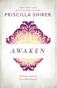 Awaken: 90 Days with the God Who Speaks - Priscilla Shirer