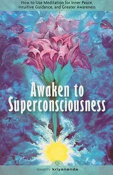 Awaken to Superconsciousness: How to Use Meditation for Inner Peace, Intuitive Guidance, and Greater Awareness, Paperback/Swami Kriyananda