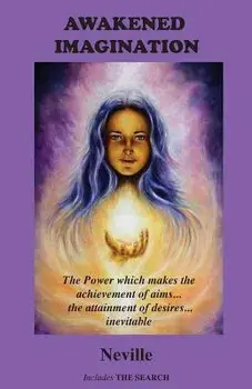 Awakened Imagination: The Power which Makes the Achievement of Aims... the Attainment of Desires... Inevitable. Includes The Search/***