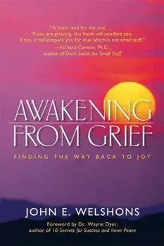 Awakening from Grief: Finding the Way Back to Joy, Paperback/John E. Welshons