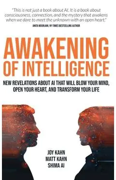 Awakening of Intelligence: New Revelations About AI That Will Blow Your Mind, Open Your Heart, and Transform Your Life - Joy Kahn