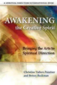 Awakening the Creative Spirit: Bringing the Arts to Spiritual Direction, Paperback/Christine Valters Paintner
