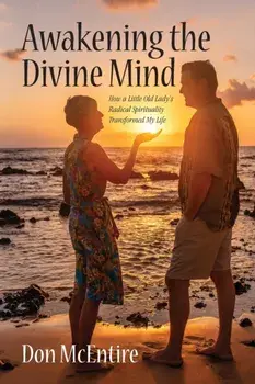 Awakening the Divine Mind: How a Little Old Lady's Radical Spirituality Transformed My Life, Paperback/Don McEntire