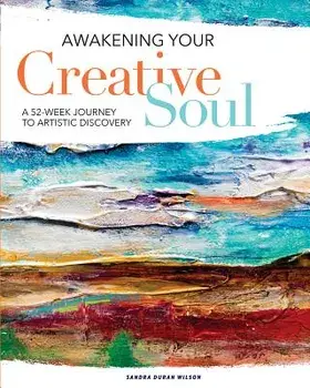 Awakening Your Creative Soul: A 52-Week Journey to Artistic Discovery, Paperback/Sandra Duran Wilson