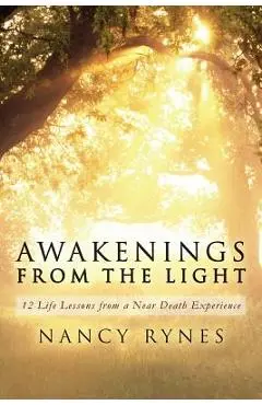 Awakenings from the Light: 12 Life Lessons from a Near Death Experience - Nancy Rynes