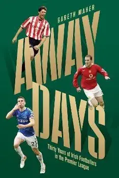 Away Days. Thirty Years of Irish Footballers in the Premier League, Paperback/Gareth Maher