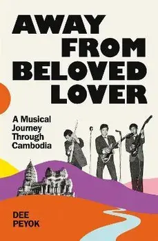 Away From Beloved Lover. A Musical Journey Through Cambodia, Paperback/Dee Peyok