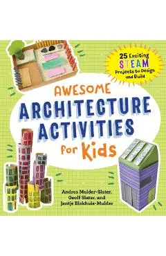 Awesome Architecture Activities for Kids: 25 Exciting Steam Projects to Design and Build - Andrea Mulder-slater