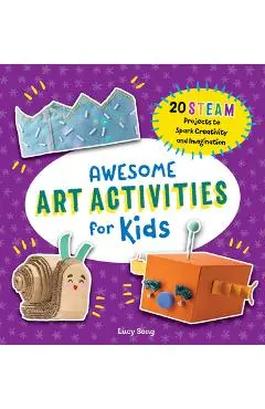 Awesome Art Activities for Kids: 20 Steam Projects to Spark Creativity and Imagination - Lucy Song