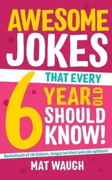 Awesome Jokes That Every 6 Year Old Should Know!, Paperback/Mat Waugh