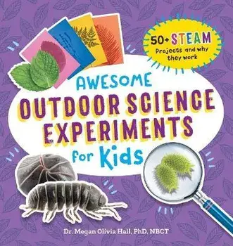 Awesome Outdoor Science Experiments for Kids: 50+ Steam Projects and Why They Work, Paperback/Megan Olivia Hall