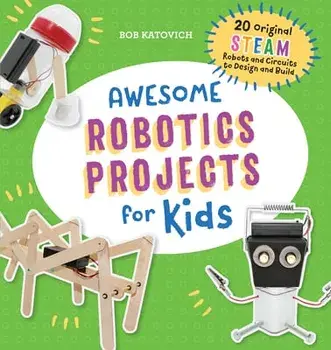 Awesome Robotics Projects for Kids: 20 Original Steam Robots and Circuits to Design and Build, Paperback/Bob Katovich