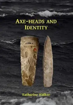 Axe-heads and Identity. An investigation into the roles of imported axe-heads in identity formation in Neolithic Britain, Paperback/Katharine Walker