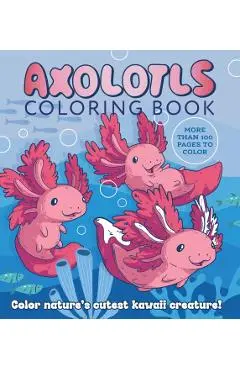Axolotls Coloring Book: Color Nature's Cutest Kawaii Creature! More Than 100 Pages to Color - Editors Of Chartwell Books