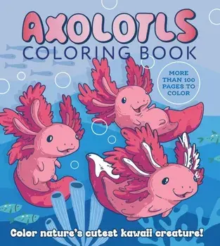 Axolotls Coloring Book. Color Nature's Cutest Kawaii Creature! More than 100 pages to color, Paperback/Editors of Chartwell Books