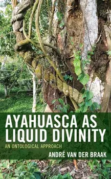 Ayahuasca as Liquid Divinity. An Ontological Approach, Hardback/***