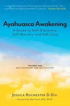 Ayahuasca Awakening A Guide to Self-Discovery, Self-Mastery and Self-Care: Volume One Self-Discovery and Self-Mastery, Paperback/Jessica Rochester D. Div