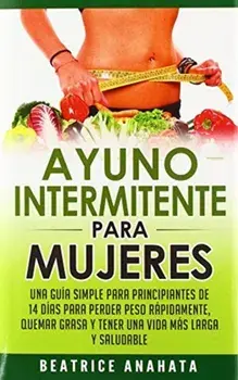 Ayuno Intermitente Para Mujeres: Una Gua Simple Para Principiantes De 14 Das Para Perder Peso Rpidamente, Quema Grasa y Tener Una Vida Ms Larga Y, Hardcover/Beatrice Anahata