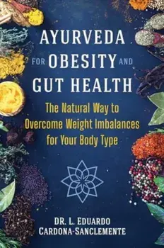 Ayurveda for Obesity and Gut Health. The Natural Way to Overcome Weight Imbalances for Your Body Type, Paperback/Dr. L. Eduardo Cardona-Sanclemente