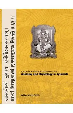 Ayurvedic Medicine for Westerners: Anatomy and Physiology in Ayurveda - Vaidya Atreya Smith