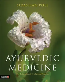 Ayurvedic Medicine. The Principles of Traditional Practice, Hardback/Sebastian Pole