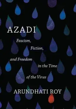 Azadi: Fascism, Fiction, and Freedom in the Time of the Virus (Expanded Second Edition), Paperback/Arundhati Roy