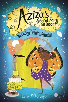 Aziza's Secret Fairy Door and the Birthday Present Disaster, Paperback/Lola Morayo