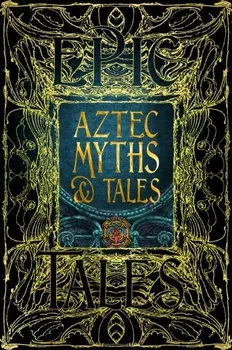 Aztec Myths & Tales. Epic Tales, Hardback/***