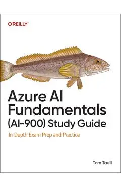 Azure AI Fundamentals (Ai-900) Study Guide: In-Depth Exam Prep and Practice - Tom Taulli