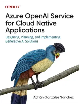 Azure OpenAI Service for Cloud Native Applications. Designing, Planning, and Implementing Generative AI Solutions, Paperback/Adrian Gonzalez Sanchez