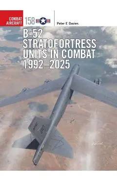 B-52 Stratofortress Units in Combat 1992–2025 - Peter E. Davies