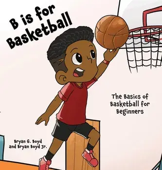 B is for Basketball: The Basics of Basketball for Beginners, Hardcover/Bryan Boyd