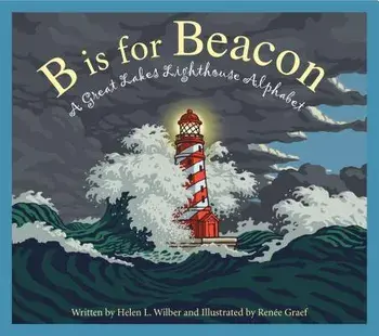 B Is for Beacon: A Great Lakes Lighthouse Alphabet, Hardcover/Helen L. Wilbur