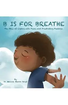 B is for Breathe: The ABCs of Coping with Fussy and Frustrating Feelings - Boyd Munro Melissa