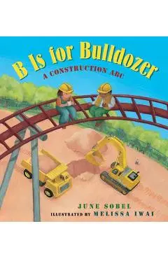 B Is for Bulldozer: A Construction ABC - June Sobel