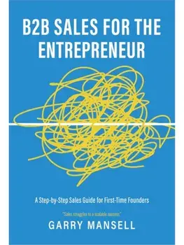 B2B Sales For The Entrepreneur. A Step-by-Step Sales Guide For First-Time Founders, Paperback/Garry Mansell