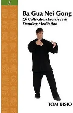 Ba Gua Nei Gong Vol. 2: Qi Cultivation Exercises and Standing Meditation - Tom Bisio