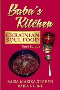 Baba's Kitchen: Ukrainian Soul Food: With Stories from the Village, Third Edition, Paperback/Raisa Marika Stohyn