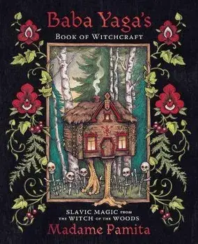 Baba Yaga's Book of Witchcraft. Slavic Magic from the Witch of the Woods, Paperback/Madame Pamita