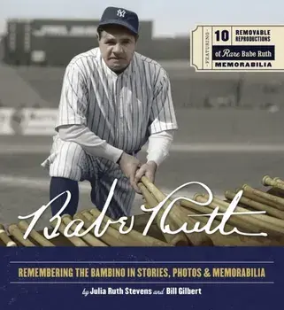 Babe Ruth. Remembering the Bambino in Stories, Photos, and Memorabilia, Hardback/Bill Gilbert