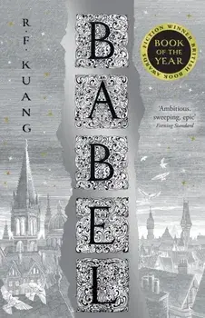 Babel. Or the Necessity of Violence: an Arcane History of the Oxford Translators' Revolution, Paperback/R.F. Kuang