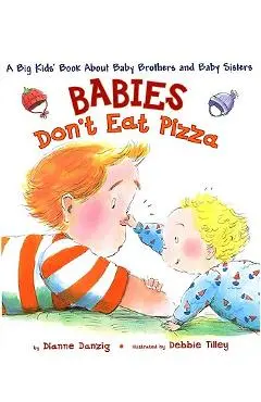 Babies Don't Eat Pizza: A Big Kids' Book about Baby Brothers and Baby Sisters - Dianne Danzig