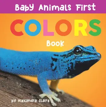 Baby Animals First Colors Book, Board book/Alexandra Claire