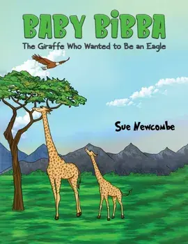 Baby Bibba: The Giraffe Who Wanted to Be an Eagle, Paperback/Sue Newcombe