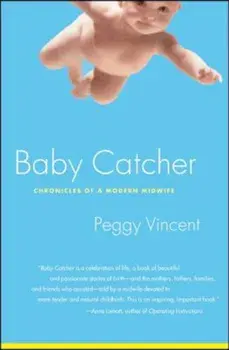 Baby Catcher: Chronicles of a Modern Midwife, Paperback/Peggy Vincent