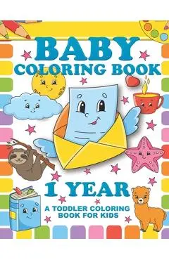 Baby Coloring Book 1 Year; A Toddler Coloring Book For Kids: Simple Colouring Designs With Large Pictures And Print - Cr Merriam