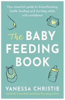 Baby Feeding Book. Your essential guide to breastfeeding, bottle-feeding and starting solids with confidence, Paperback/Vanessa Christie