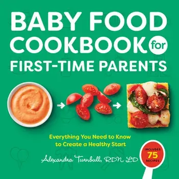 Baby Food Cookbook for First-Time Parents: Everything You Need to Know to Create a Healthy Start, Paperback/Alexandra Turnbull