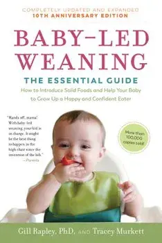 Baby-Led Weaning, Completely Updated and Expanded Tenth Anniversary Edition: The Essential Guide--How to Introduce Solid Foods and Help Your Baby to G, Paperback/Gill Rapley
