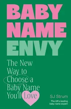 Baby Name Envy. The New Way to Choose a Baby Name You’ll Love, Hardback/SJ Strum